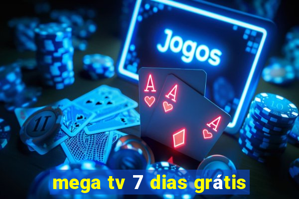 mega tv 7 dias grátis