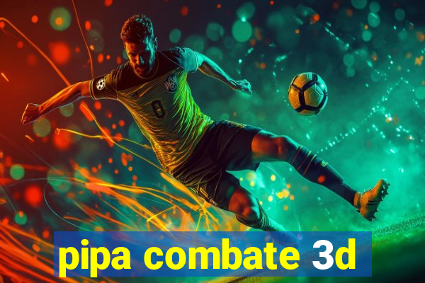 pipa combate 3d