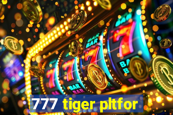 777 tiger pltfor