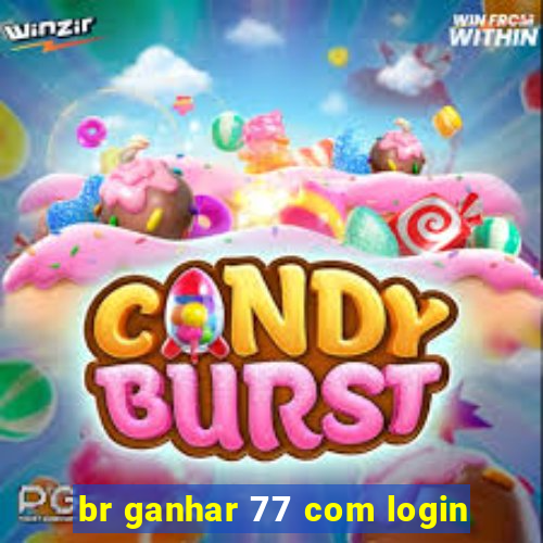 br ganhar 77 com login