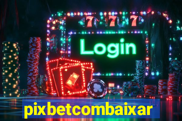 pixbetcombaixar