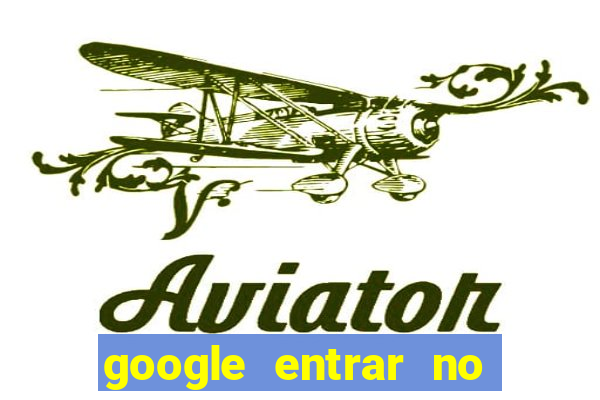 google entrar no jogo de c****