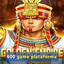 600 game plataforma