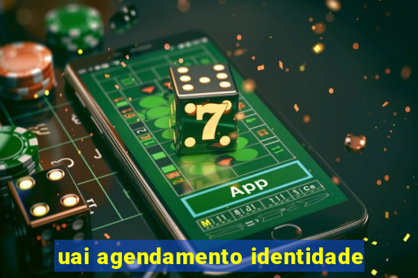 uai agendamento identidade