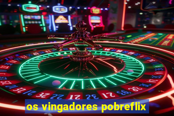 os vingadores pobreflix