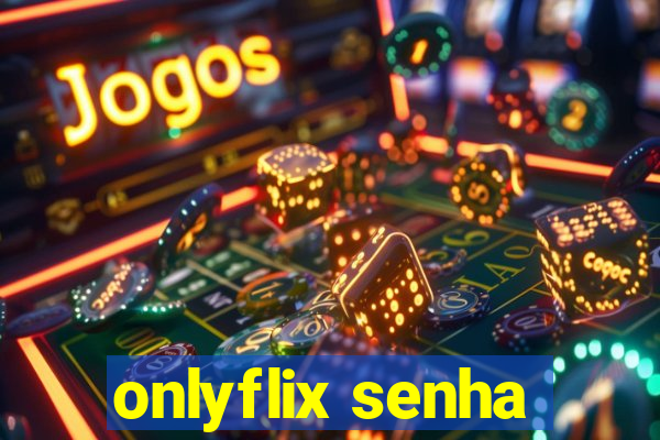 onlyflix senha