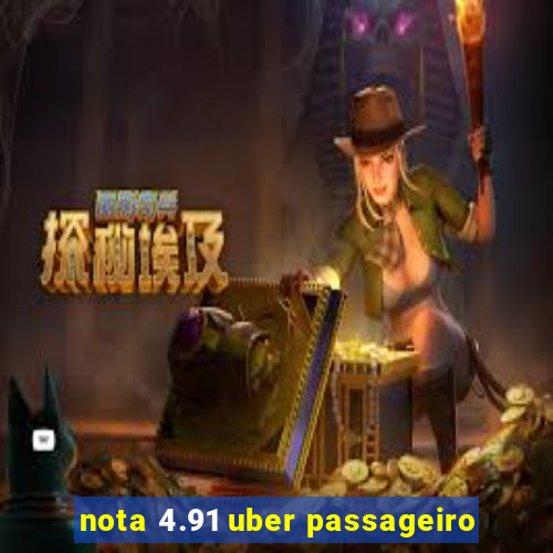 nota 4.91 uber passageiro