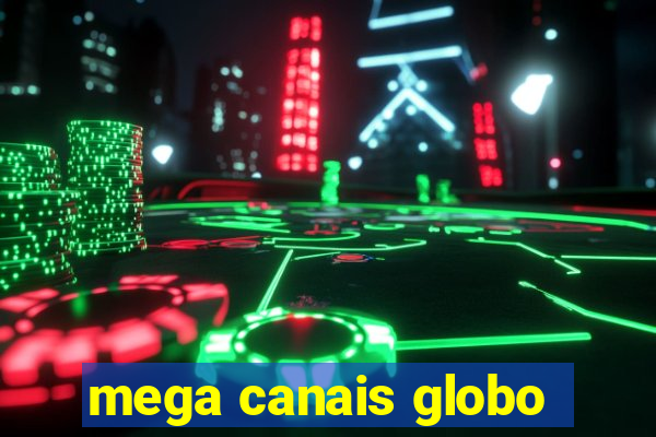 mega canais globo