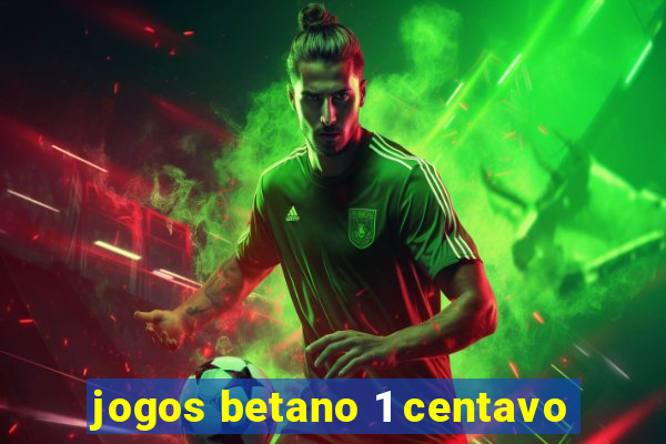 jogos betano 1 centavo