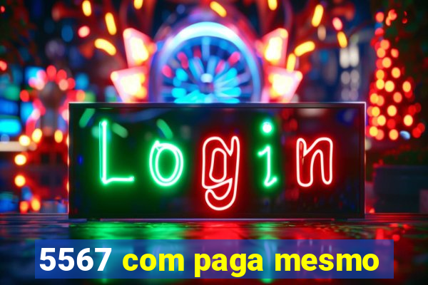 5567 com paga mesmo