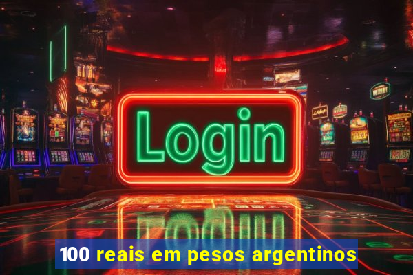 100 reais em pesos argentinos