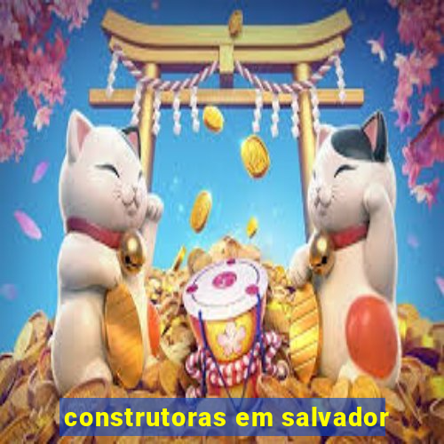 construtoras em salvador