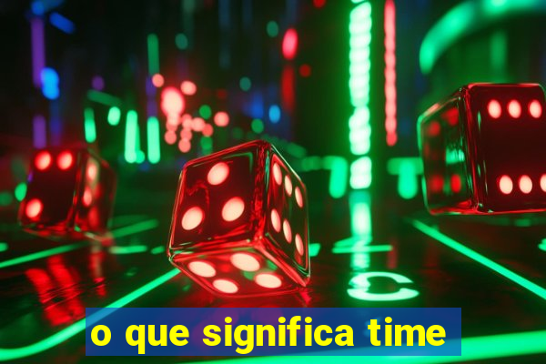 o que significa time