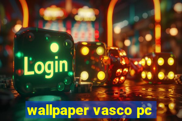 wallpaper vasco pc