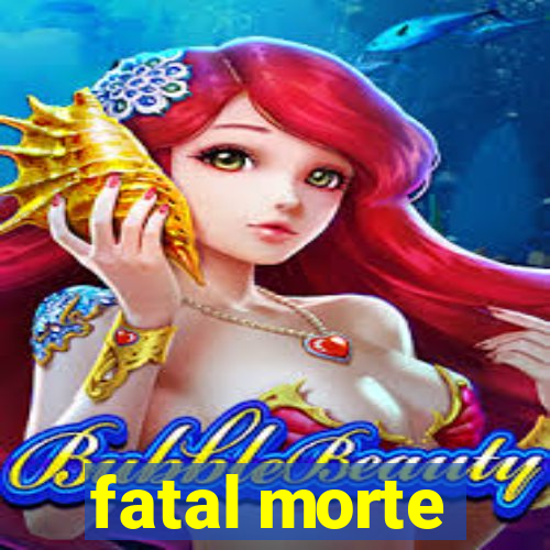 fatal morte