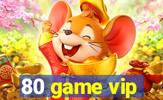 80 game vip