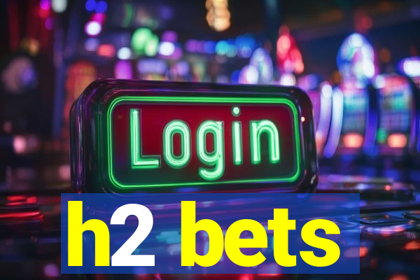 h2 bets