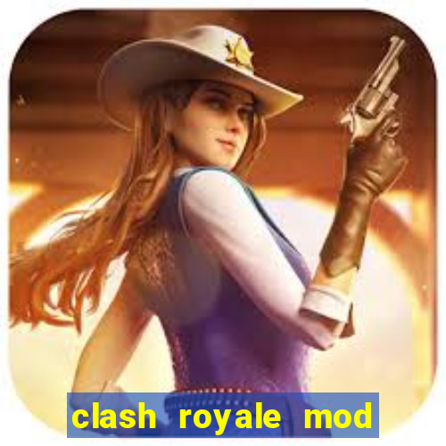 clash royale mod cartas modificadas