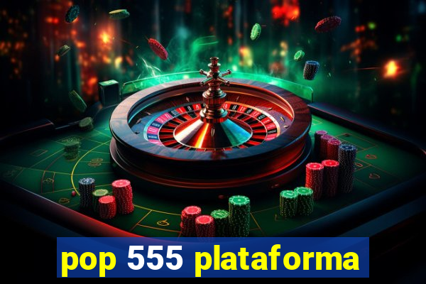 pop 555 plataforma