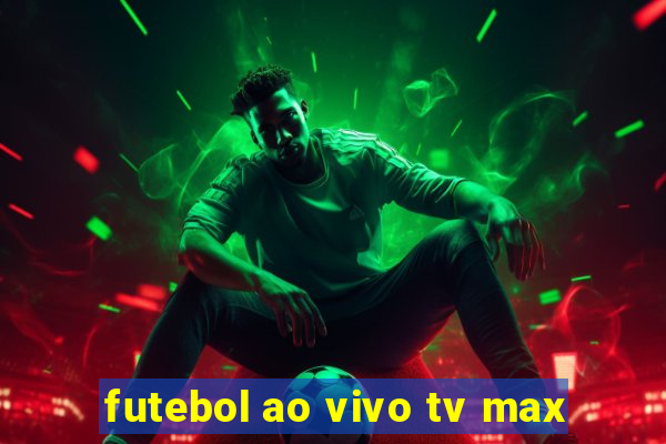 futebol ao vivo tv max