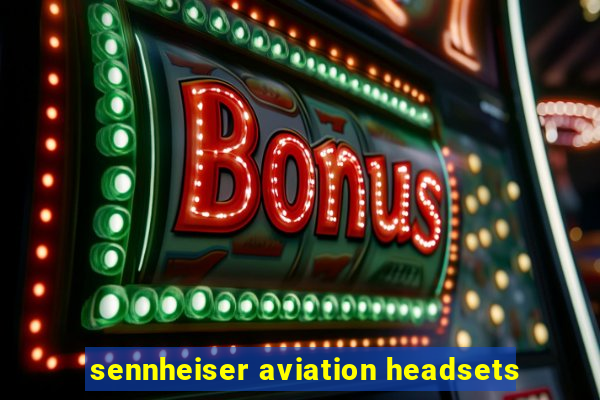 sennheiser aviation headsets