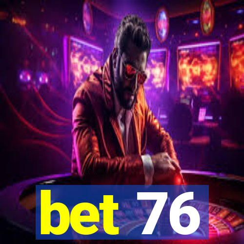 bet 76