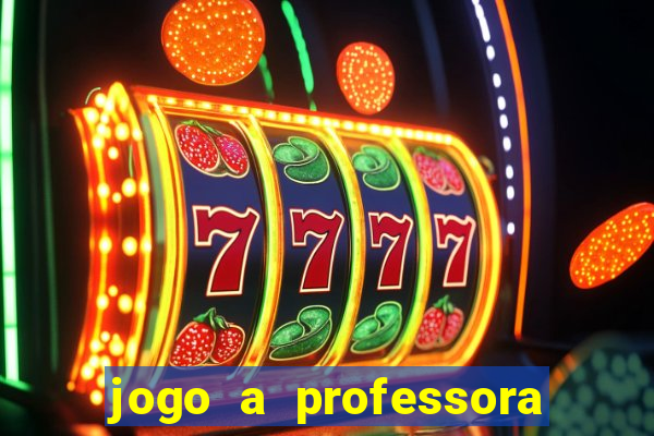 jogo a professora escola legal