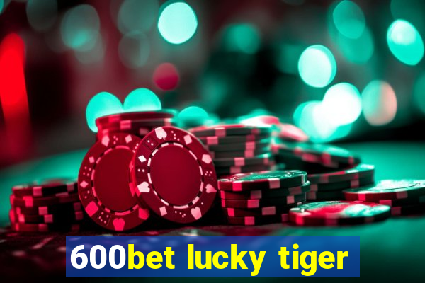 600bet lucky tiger