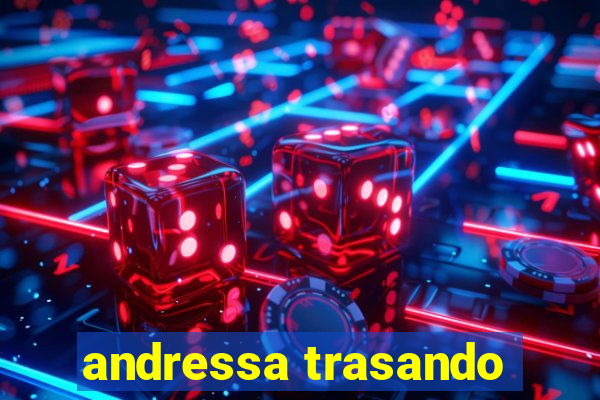 andressa trasando