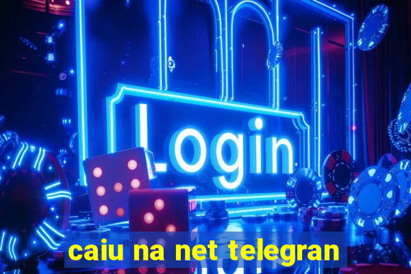 caiu na net telegran