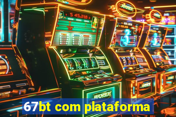 67bt com plataforma