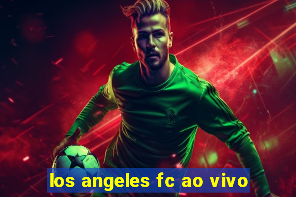 los angeles fc ao vivo