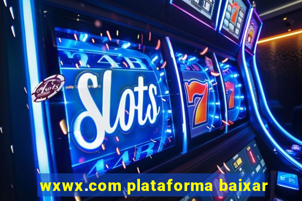 wxwx.com plataforma baixar