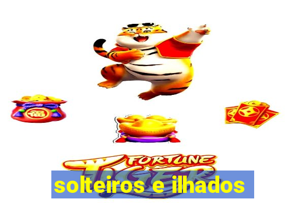 solteiros e ilhados