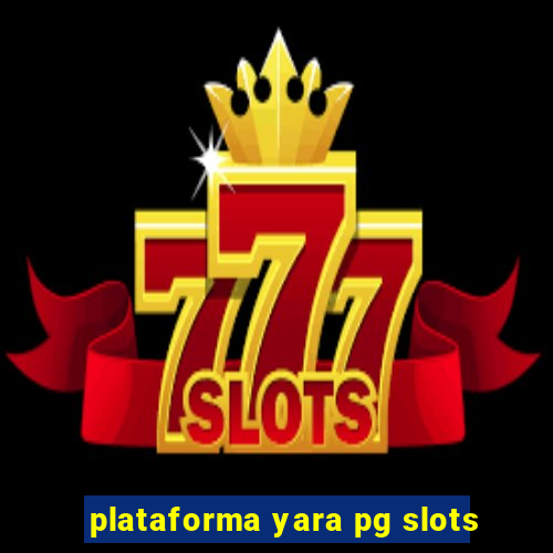 plataforma yara pg slots