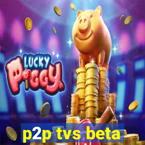 p2p tvs beta