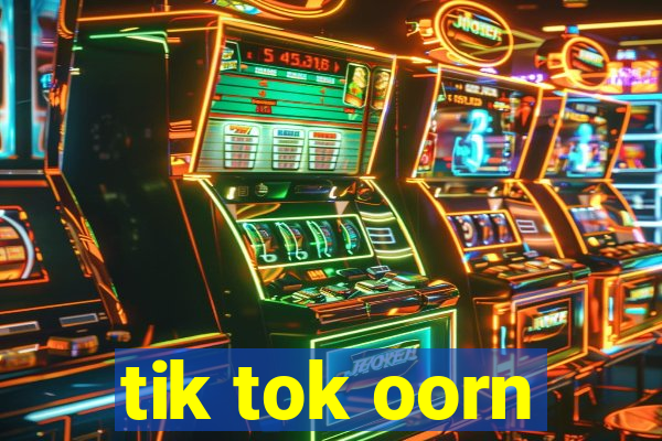 tik tok oorn