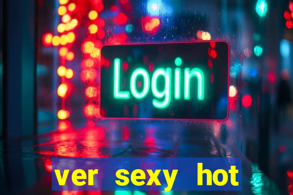 ver sexy hot online grátis