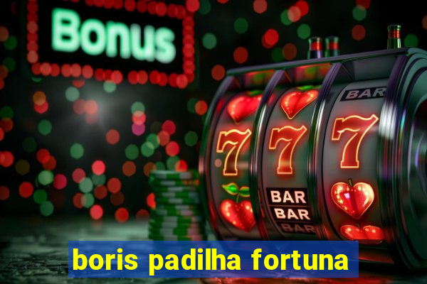 boris padilha fortuna