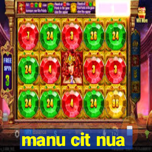 manu cit nua