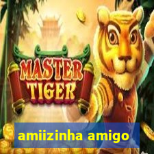 amiizinha amigo