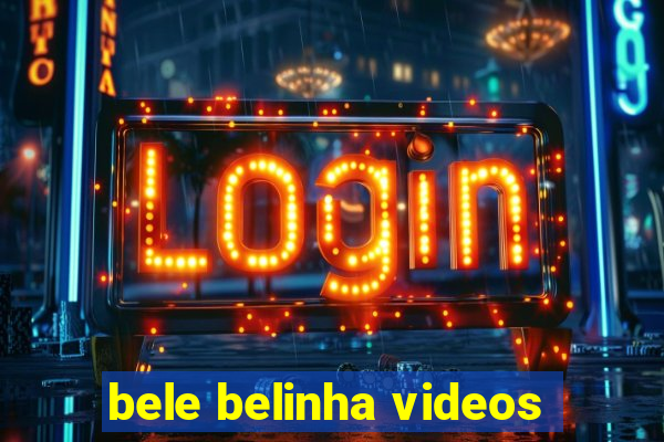 bele belinha videos