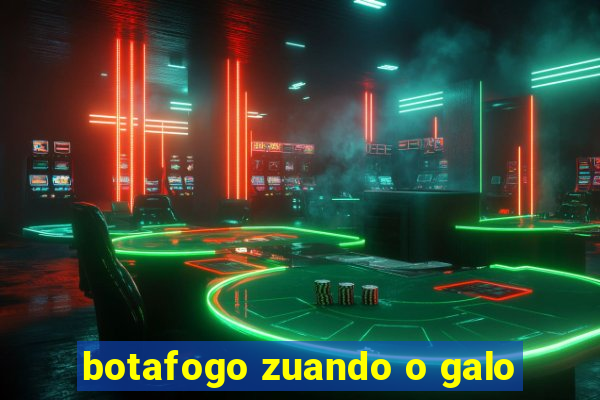 botafogo zuando o galo