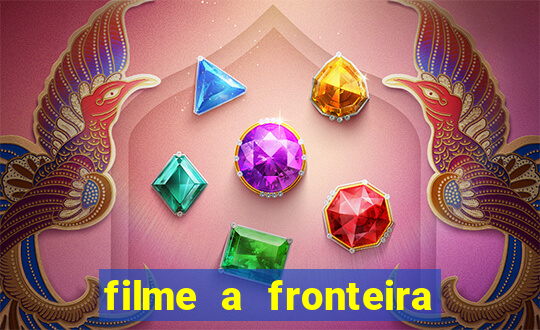 filme a fronteira 2007 completo dublado