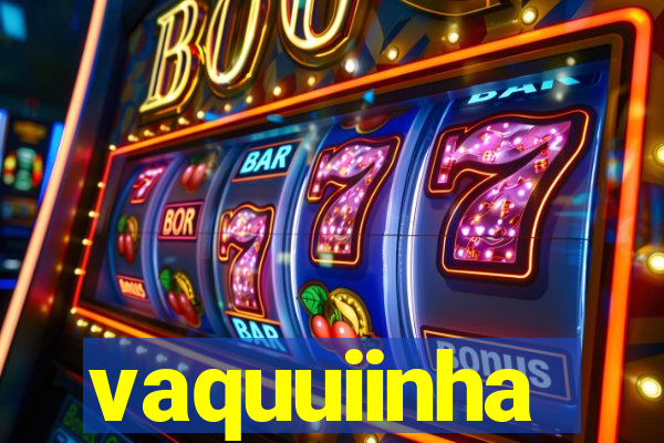 vaquuiinha