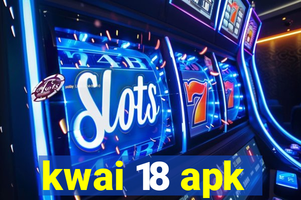 kwai 18 apk
