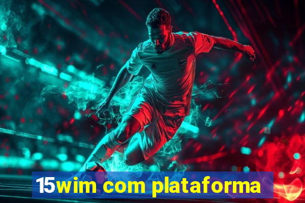 15wim com plataforma