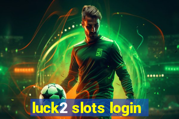 luck2 slots login