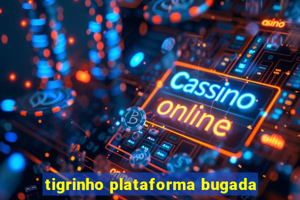 tigrinho plataforma bugada