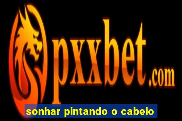 sonhar pintando o cabelo